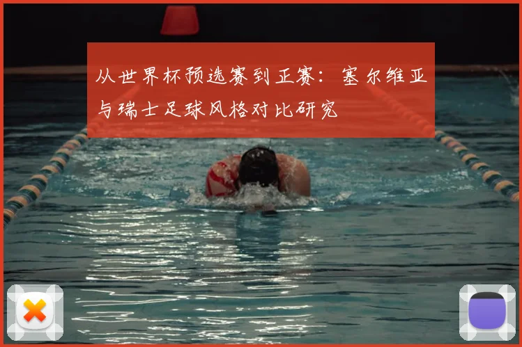 从世界杯预选赛到正赛：塞尔维亚与瑞士足球风格对比研究