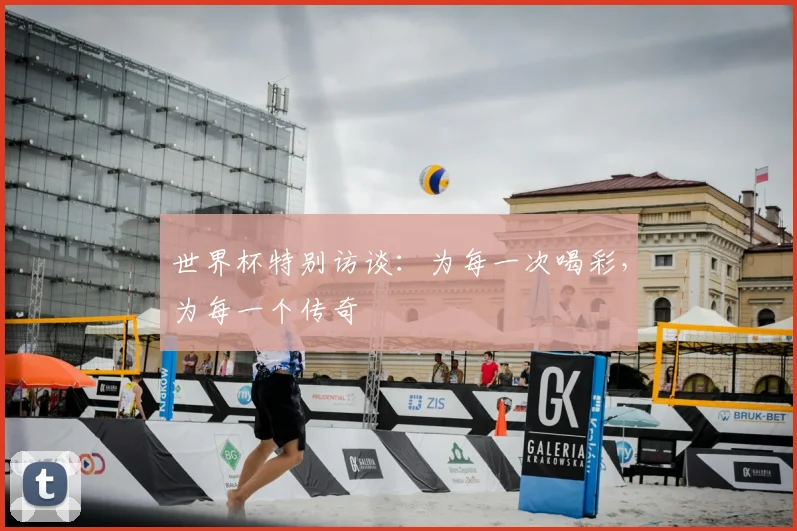 世界杯特别访谈：为每一次喝彩，为每一个传奇