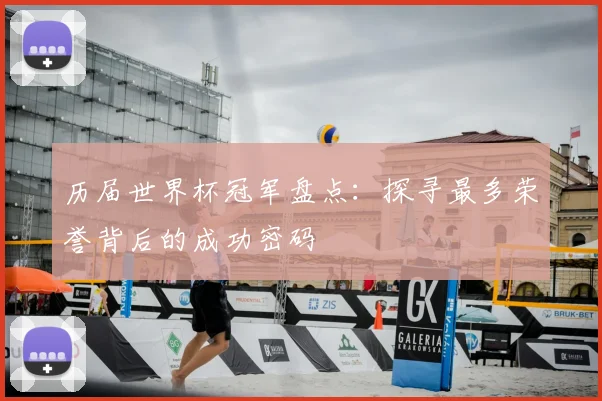 历届世界杯冠军盘点：探寻最多荣誉背后的成功密码