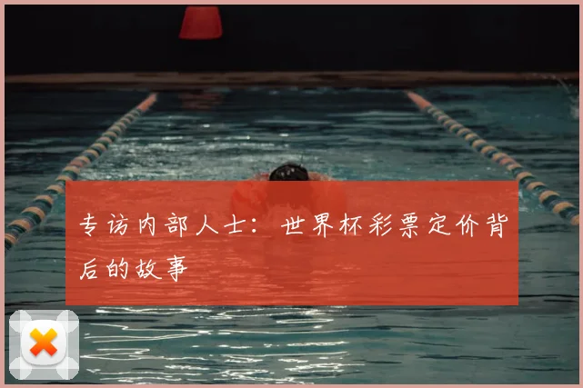 专访内部人士:世界杯彩票定价背后的故事