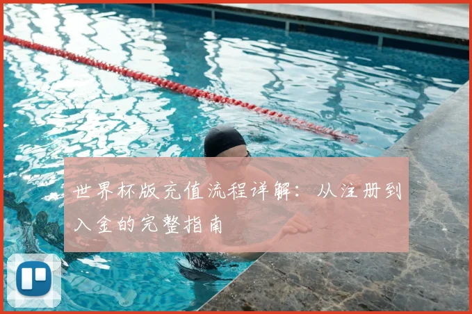 世界杯版充值流程详解:从注册到入金的完整指南